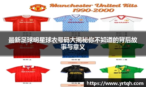 最新足球明星球衣号码大揭秘你不知道的背后故事与意义